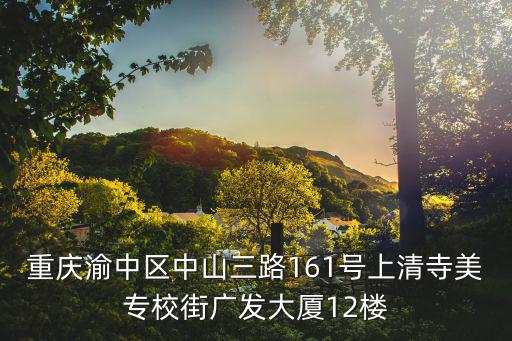 重慶渝中區中山三路161號上清寺美專校街廣發大廈12樓