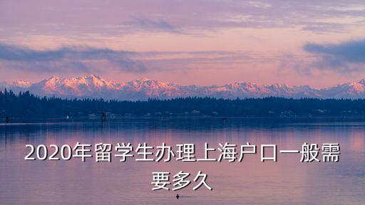 2020年留學生辦理上海戶口一般需要多久