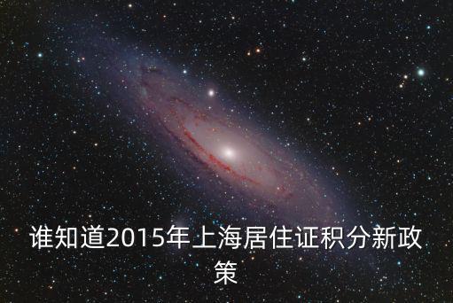 誰(shuí)知道2015年上海居住證積分新政策