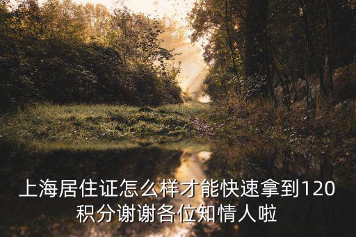上海居住證怎么樣才能快速拿到120積分謝謝各位知情人啦