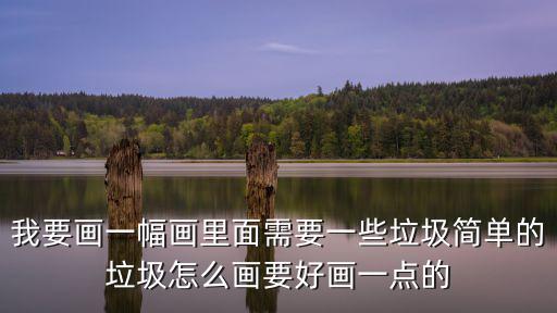 我要畫(huà)一幅畫(huà)里面需要一些垃圾簡(jiǎn)單的垃圾怎么畫(huà)要好畫(huà)一點(diǎn)的