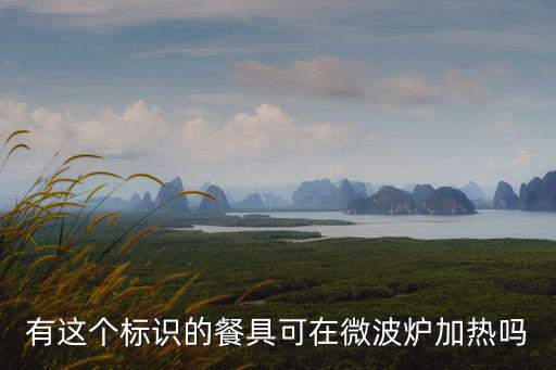 可微波爐加熱標志，可以用于微波爐的標志是什么樣