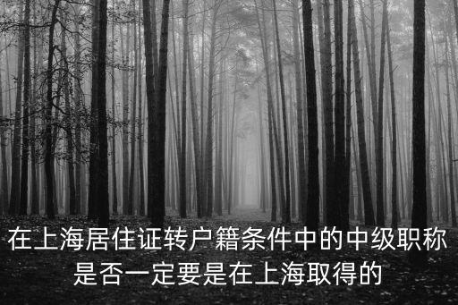 上海落戶需要中級職稱嗎，轉上海戶口的中級職稱必須是上海評的還是可以是外地的