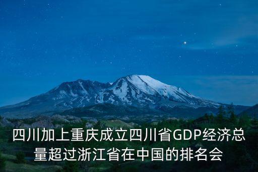 四川加上重慶成立四川省GDP經(jīng)濟(jì)總量超過浙江省在中國的排名會