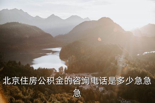 北京住房公積金的咨詢電話是多少急急急