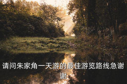 請問朱家角一天游的最佳游覽路線急謝謝