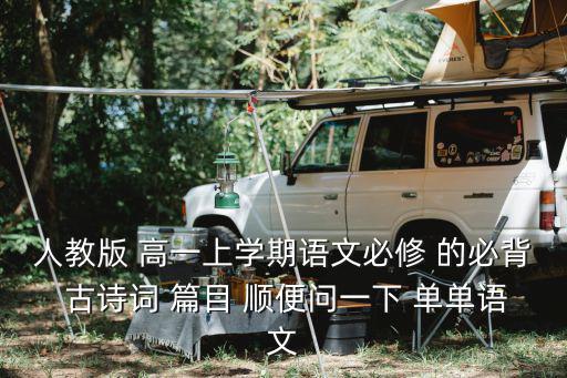 人教版 高一上學期語文必修 的必背 古詩詞 篇目 順便問一下 單單語文