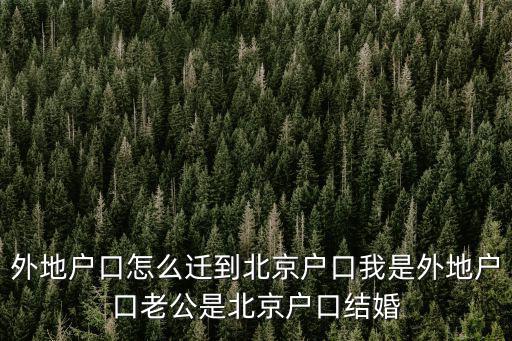 外地戶口怎么遷到北京戶口我是外地戶口老公是北京戶口結(jié)婚