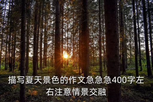 描寫(xiě)夏天景色的作文急急急400字左右注意情景交融