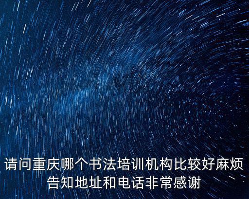 請問重慶哪個書法培訓機構比較好麻煩告知地址和電話非常感謝