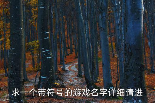 求一個帶符號的游戲名字詳細請進