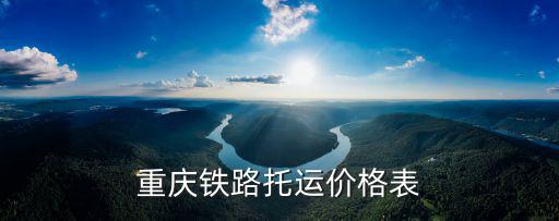 重慶鐵路托運價格表