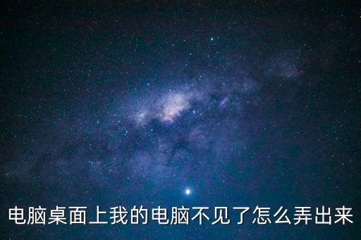 電腦桌面上我的電腦不見了怎么弄出來