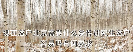 現在落戶北京需要什么條件研究生落戶容易嗎有何要求
