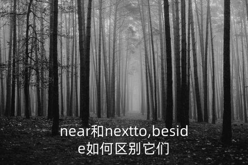 near和nextto,beside如何區別它們