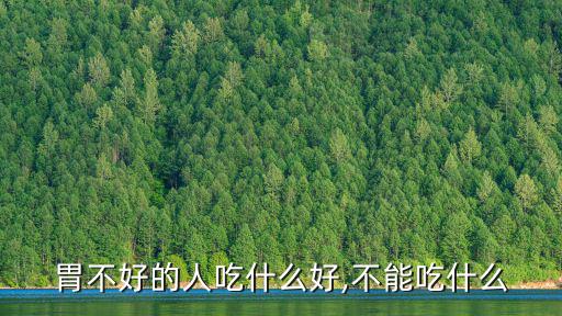 胃不好的人吃什么好,不能吃什么