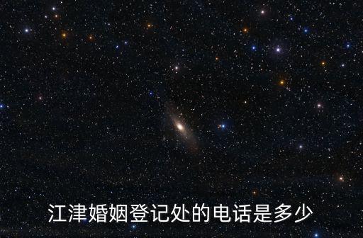 江津婚姻登記處的電話是多少