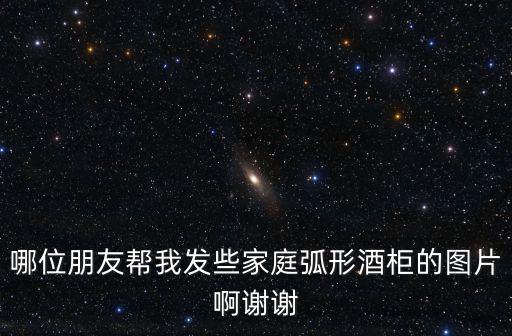 哪位朋友幫我發些家庭弧形酒柜的圖片啊謝謝