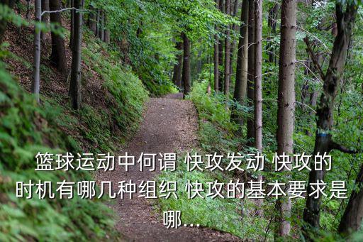 籃球運動中何謂 快攻發動 快攻的時機有哪幾種組織 快攻的基本要求是哪...