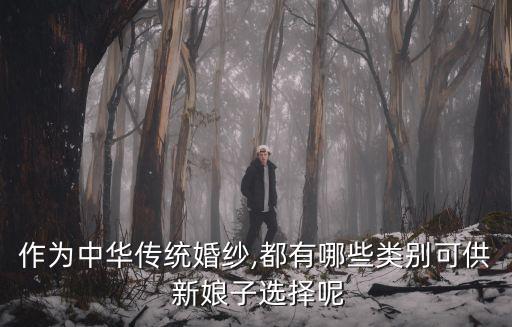 作為中華傳統婚紗,都有哪些類別可供 新娘子選擇呢