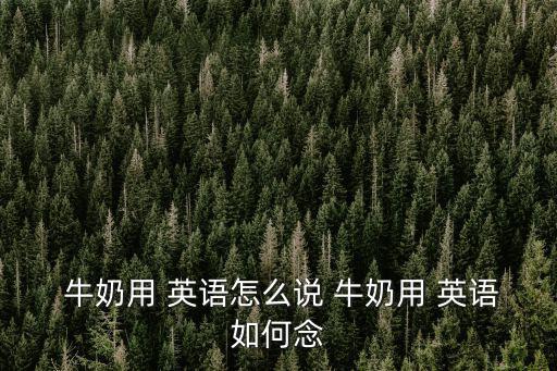  牛奶用 英語怎么說 牛奶用 英語如何念