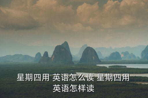 星期四怎么讀英語,我在星期四慶祝生日下一周回來