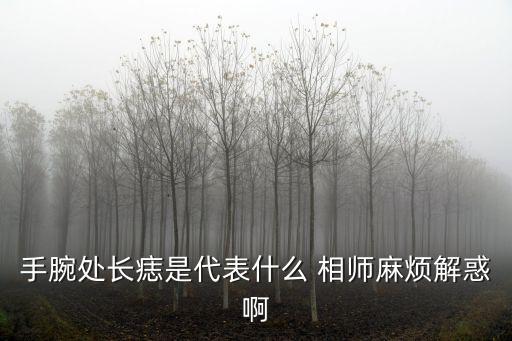 手腕處長痣是代表什么 相師麻煩解惑啊