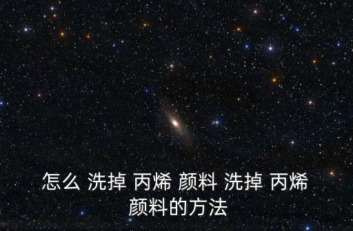 丙烯顏料用什么洗掉,如何擦拭掉色彩斑斕的丙烯顏料?