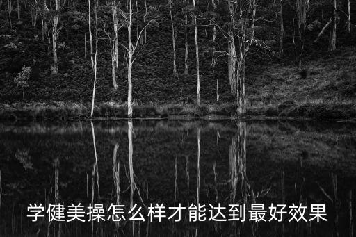 學健美操怎么樣才能達到最好效果