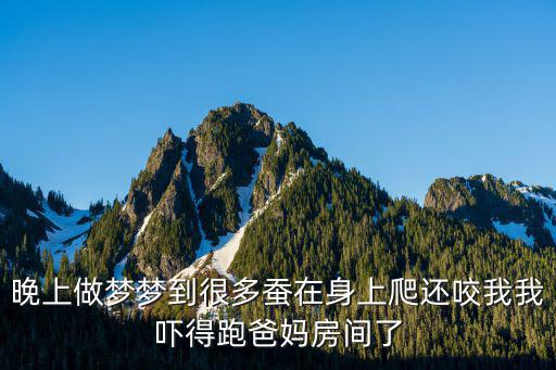 晚上做夢夢到很多蠶在身上爬還咬我我嚇得跑爸媽房間了