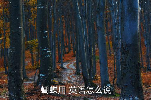 蝴蝶英語怎么說,考試或社交活動讓人恐慌!英文簡體中文翻譯