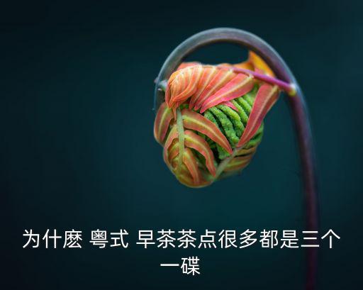 為什麼 粵式 早茶茶點很多都是三個一碟
