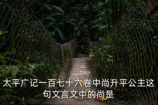 太平廣記一百七十六卷中尚升平公主這句文言文中的尚是