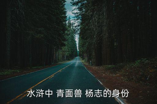 水滸中 青面獸 楊志的身份