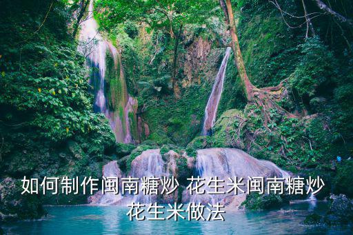 如何制作閩南糖炒 花生米閩南糖炒 花生米做法