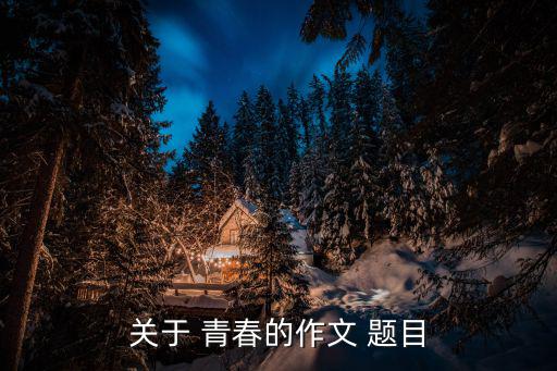關(guān)于青春的題目,青春不再憂慮恐懼缺乏自信會扭曲心靈