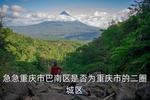 急急重慶市巴南區(qū)是否為重慶市的二圈城區(qū)