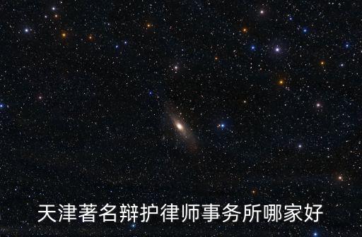 天津著名辯護(hù)律師事務(wù)所哪家好