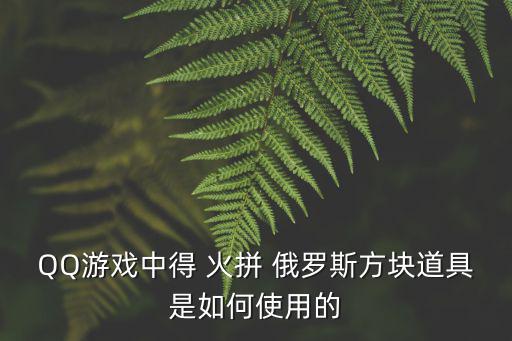 QQ游戲中得 火拼 俄羅斯方塊道具是如何使用的