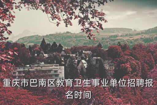 重慶市巴南區教育衛生事業單位招聘報名時間