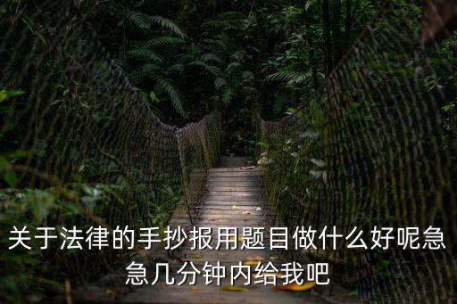 關于法律的手抄報用題目做什么好呢急急幾分鐘內給我吧