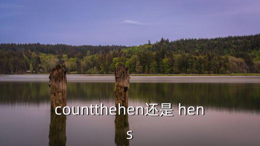 countthehen還是 hens
