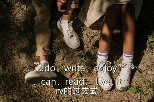 ...do、write、enjoy、can、read、 live、try的過去式