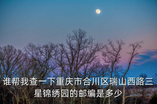 誰幫我查一下重慶市合川區瑞山西路三星錦繡園的郵編是多少
