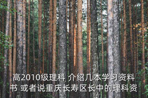 高2010級理科 介紹幾本學習資料書 或者說重慶長壽區(qū)長中的理科資