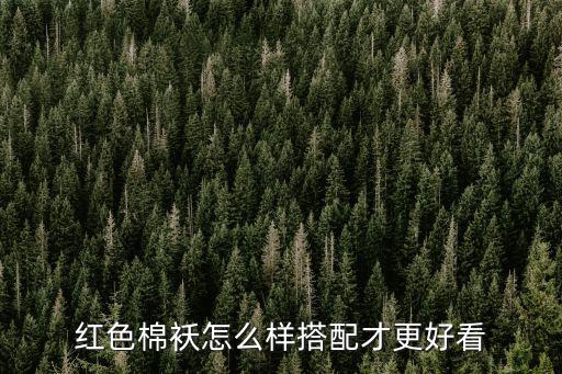 紅棉襖，紅色棉襖怎么樣搭配才更好看
