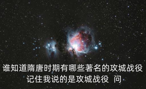 誰知道隋唐時期有哪些著名的攻城戰役 記住我說的是攻城戰役  問