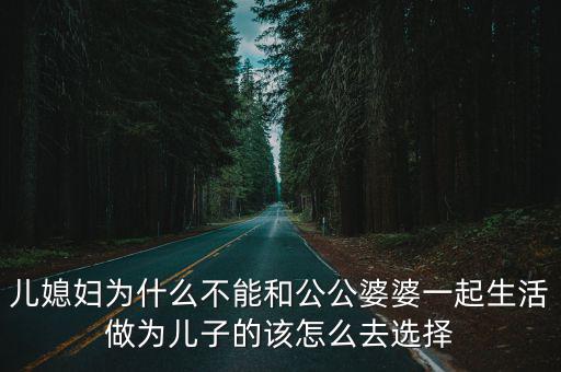 兒媳婦為什么不能和公公婆婆一起生活做為兒子的該怎么去選擇