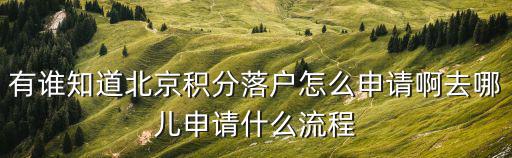 有誰知道北京積分落戶怎么申請啊去哪兒申請什么流程