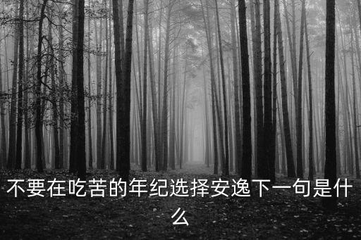 不要在吃苦的年紀(jì)選擇安逸下一句是什么